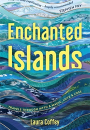 Enchanted Islands: Travels Through Myth & Magic, Love & Loss (Laura Coffey)