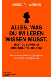 Alles, Was Du Im Leben Wissen Musst, Hast Du Schon Im Kindergarten Gelernt (Christian Wehner)