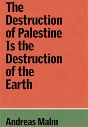 The Destruction of Palestine Is the Destruction of the Earth (Andreas Malm)