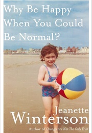 Why Be Happy When You Could Be Normal? (Jeanette Winterson)