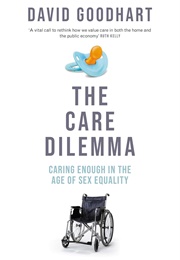 The Care Dilemma: Caring Enough in the Age of Sex Equality (David Goodhart)