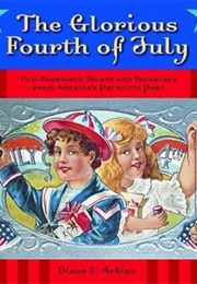 Glorious Fourth of July, The: Old-Fashioned Treats and Treasures From America's Patriotic Past (Diane C. Arkins)