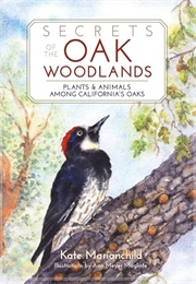 Secrets of the Oak Woodlands: Plants and Animals Among California's Oaks (Kate Marionchild)