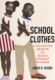 School Clothes: A Collective Memoir of Black Student Witness (Jarvis R. Givens)