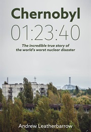 Chernobyl 01:23:40: The Incredible True Story of the World's Worst Nuclear Disaster (Andrew Leatherbarrow)