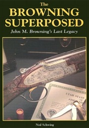 Browning Superposed: John M. Browning's Last Legacy (Ned Schwing)