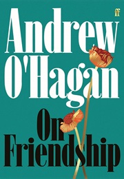 On Friendship (Andrew O'Hagan)