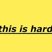 This Is Hard for Me