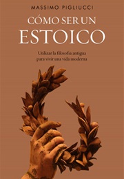 Cómo Ser Un Estoico (Massimo Pigliucci)