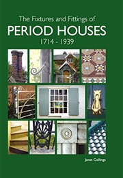 The Fixtures and Fittings of Period Houses, 1714 - 1939 (Janet Collings)