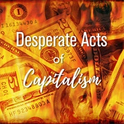 Desperate Acts of Capitalism