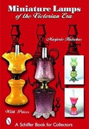 Miniature Lamps of the Victorian Era (Schiffer Book for Collectors) (Marjorie Hulsebus)