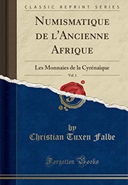 Numismatique De L'ancienne Afrique, Vol. 1: Les Monnaies De La Cyrénaïque (Classic Reprint) (French (Christian Tuxen Falbe)