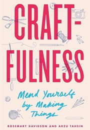 Craftfulness: Mend Yourself by Making Things (Rosemary Davidson)