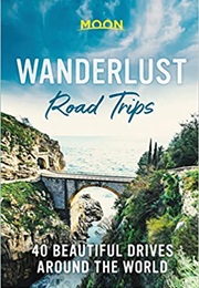 Wanderlust Road Trips: 40 Beautiful Drives Around the World (Moon Travel Guides)