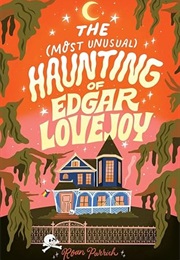 The Most Unusual Haunting of Edgar Lovejoy (Roan Parrish)