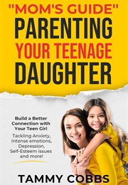 "Mom's Guide" Parenting Your Teenage Daughter (Tammy Cobbs)