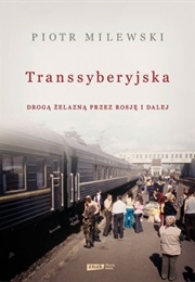 Transsyberyjska. Drogą Żelazną Przez Rosję I Dalej (Piotr Milewski)