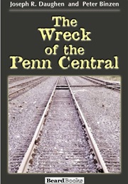 The Wreck of the Penn Central (Joseph R. Daughen and Peter Binzen)