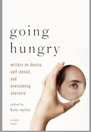 Going Hungry: Writers on Desire, Self Denial, and Overcoming Anorexia (Ed. Kate M. Taylor)
