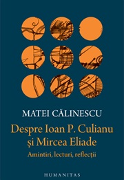 Despre Ioan P. Culianu Şi Mircea Eliade: Amintiri, Lecturi, Reflecţii (Matei Călinescu)