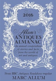 Allum's Antiques Almanac 2016: An Annual Compendium of Stories and Facts From the World of Art and a (Marc Allum)