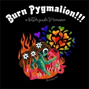 Burn Pygmalion!!! a Better Guide to Romance