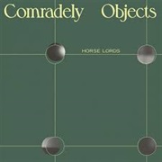 Comradely Objects - Horse Lords