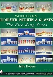 Anchor Hocking Decorated Pitchers and Glasses: The Fire King Years (Philip L. Hopper)