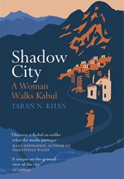 Shadow City: A Woman Walks Kabul (Taran N. Khan)