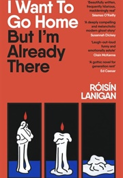 I Want to Go Home but I'm Already There (Roisin Lanigan)