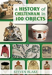 A History of Cheltenham in 100 Objects (History in 100 Objects) (Steven Blake)