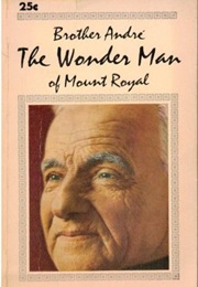 Brother Andre, the Wonder Man of Mount Royal (Real Henri-Paul Boudreau)