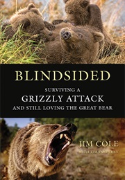 Blindsided: Surviving a Grizzly Attack and Still Loving the Great Bear (Jim Cole)