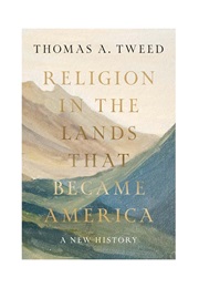 Religion in the Lands That Became America: A New History (Thomas A. Tweed)