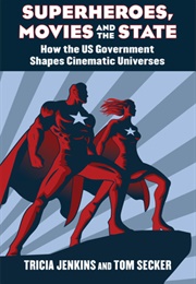 Superheroes, Movies, and the State: How the U.S. Government Shapes Cinematic Universes (Tricia Jenkins, Tom Secker)