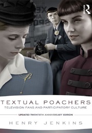 Textual Poachers: Television Fans and Participatory Culture (Henry Jenkins)