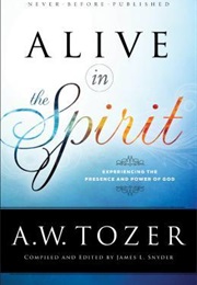 Alive in the Spirit: Experiencing the Presence and Power of God (A.W. Tozer)