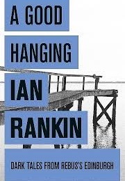 A Good Hanging and Other Stories (Rankin, Ian)