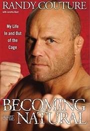 Becoming the Natural: My Life in and Out of the Cage (Randy Couture)