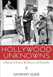Hollywood Unknowns: A History of Extras, Bit Players, and Stand-Ins (Anthony Slide)