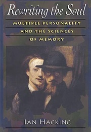 Rewriting the Soul: Multiple Personality and the Sciences of Memory (Ian Hacking)