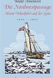 The North West Passage: Being a Record of a Voyage of Exploration of the Ship "Gyoa" 1903-1907 (Roald Amundsen)