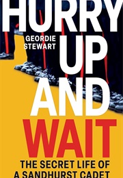 Hurry Up and Wait: The Secret Life of a Sandhurst Cadet (Geordie Stewart)
