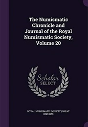 The Numismatic Chronicle and Journal of the Royal Numismatic Society, Volume 20 (Great Britain Royal Numismatic Society)