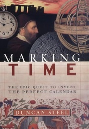 Marking Time: The Epic Quest to Invent the Perfect Calendar (Duncan Steel)