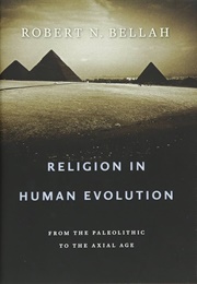 Religion in Human Evolution: From the Paleolithic to the Axial Age (Robert N. Bellah)