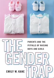The Gender Trap: Parents and the Pitfalls of Reading Boys and Girls (Emily W. Kane)