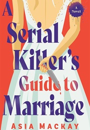 A Serial Killer's Guide to Marriage (Asia MacKay)