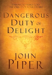 The Dangerous Duty of Delight (John Piper)